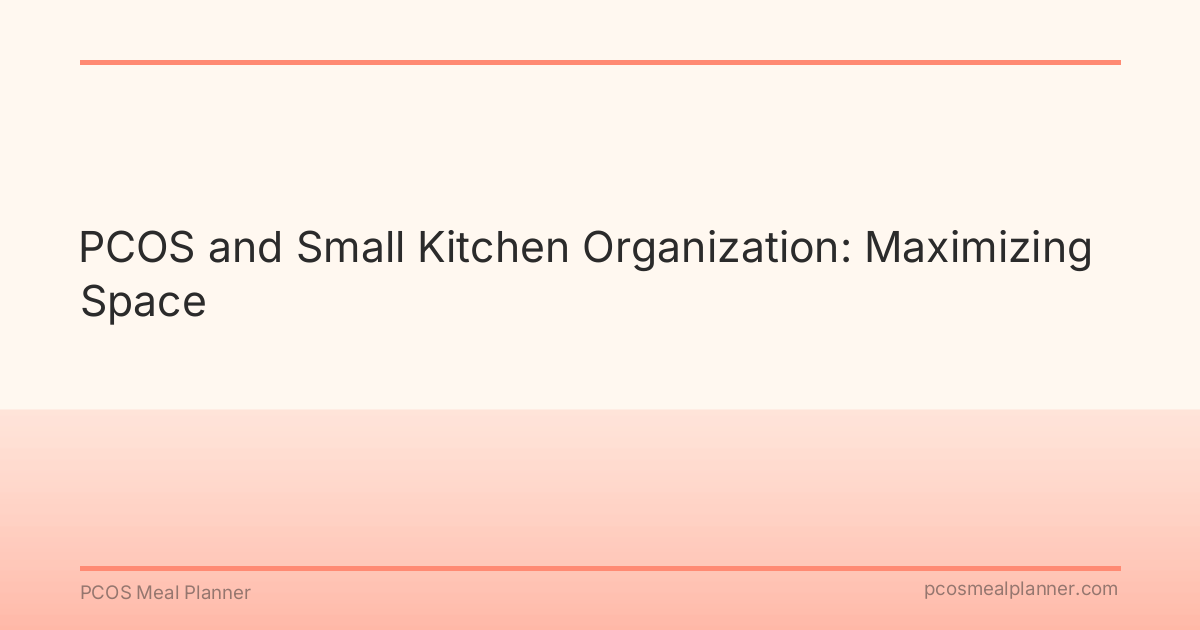 PCOS and Small Kitchen Organization: Maximizing Space - PCOS Meal Planner Guide