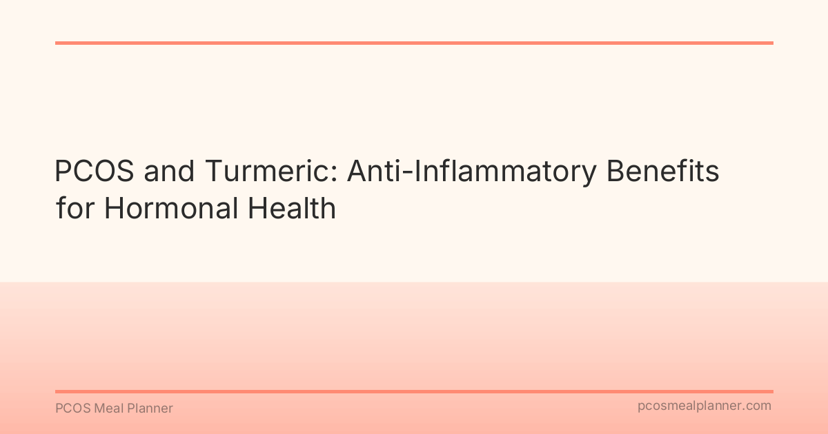 PCOS and Turmeric: Anti-Inflammatory Benefits for Hormonal Health - PCOS Meal Planner Guide