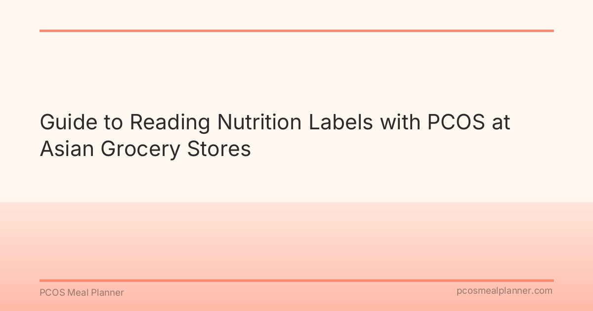 Guide to Reading Nutrition Labels with PCOS at Asian Grocery Stores - PCOS Meal Planner Guide