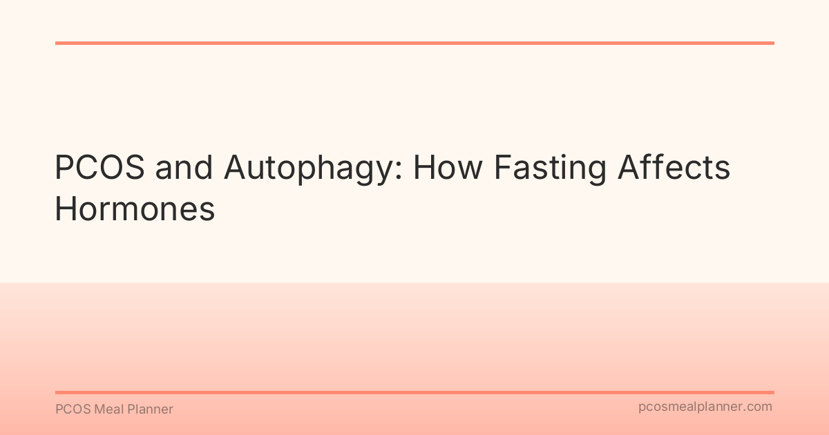 PCOS and Autophagy: How Fasting Affects Hormones - PCOS Meal Planner Guide