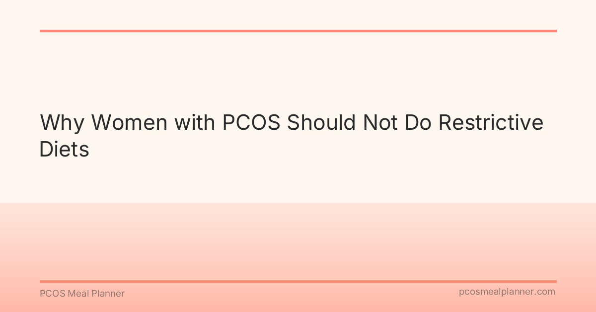 Why Women with PCOS Should Not Do Restrictive Diets - PCOS Meal Planner Guide