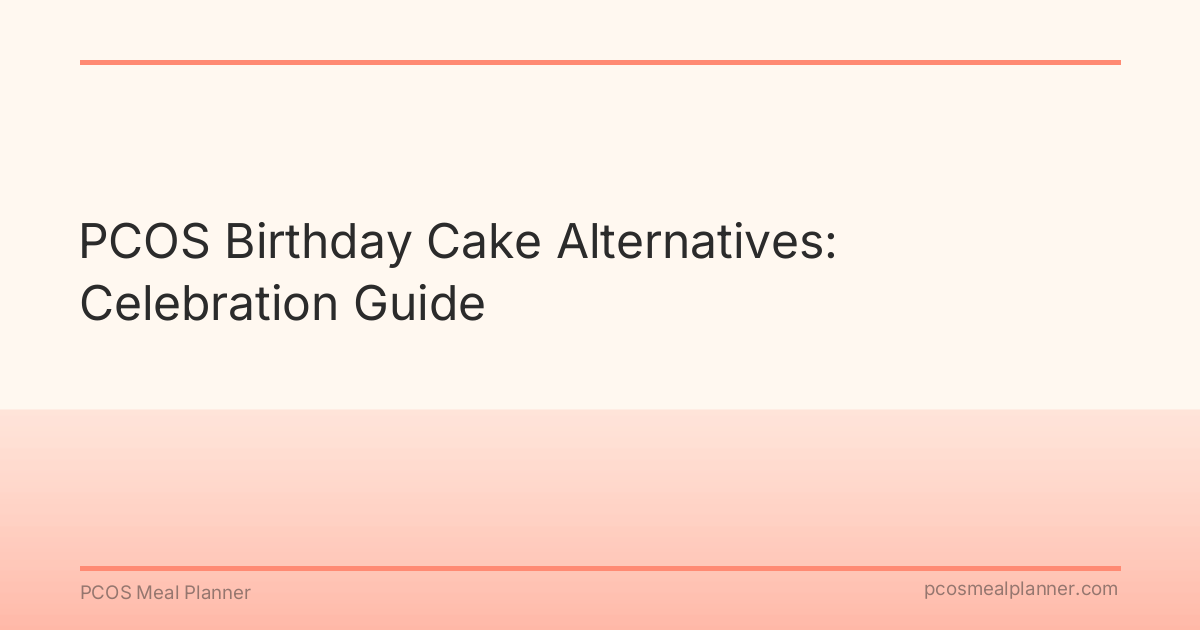 PCOS Birthday Cake Alternatives: Celebration Guide - PCOS Meal Planner Guide