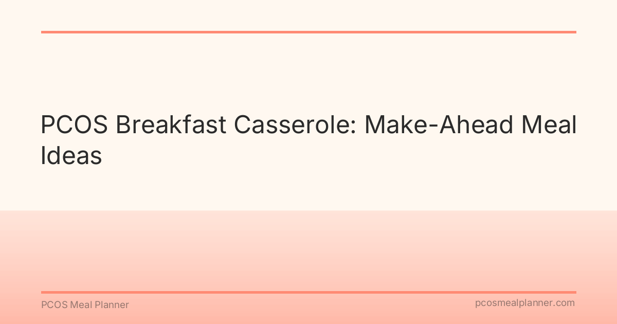 PCOS Breakfast Casserole: Make-Ahead Meal Ideas - PCOS Meal Planner Guide
