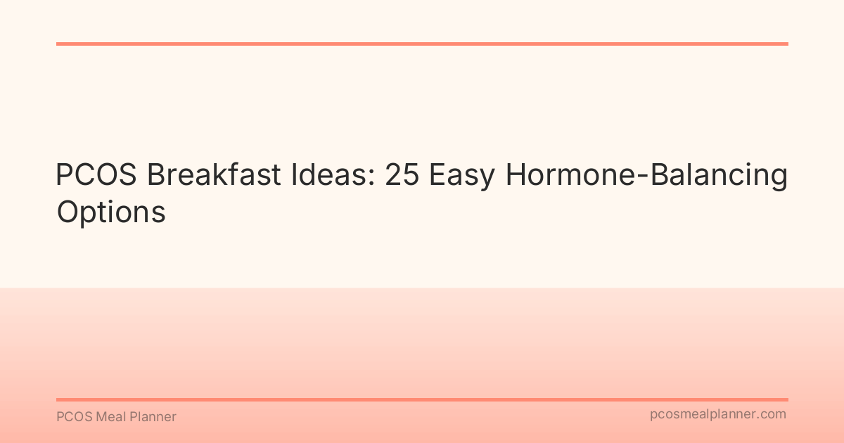 PCOS Breakfast Ideas: 25 Easy Hormone-Balancing Options - PCOS Meal Planner Guide