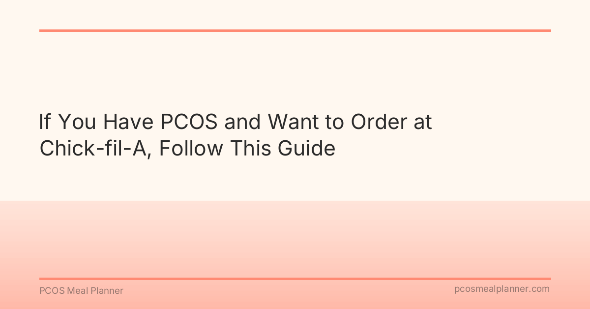 If You Have PCOS and Want to Order at Chick-fil-A, Follow This Guide - PCOS Meal Planner Guide