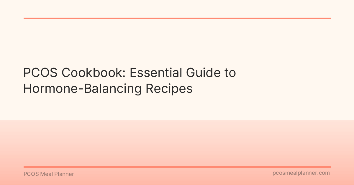 PCOS Cookbook: Essential Guide to Hormone-Balancing Recipes - PCOS Meal Planner Guide