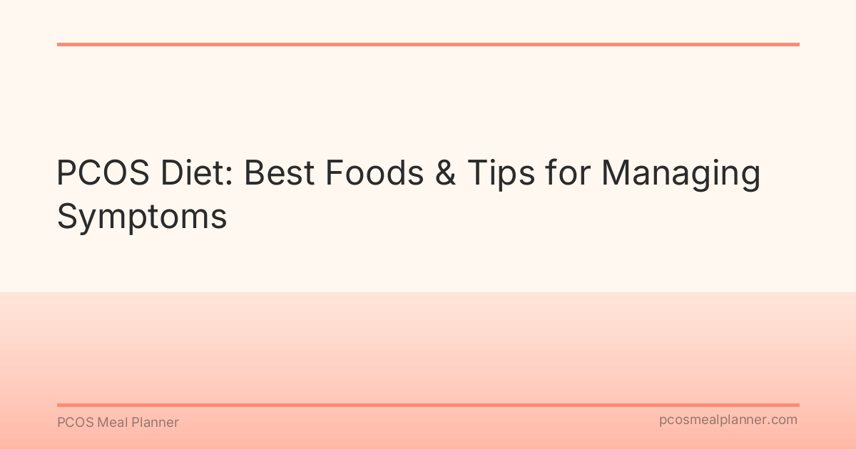 PCOS Diet: Best Foods & Tips for Managing Symptoms - PCOS Meal Planner Guide