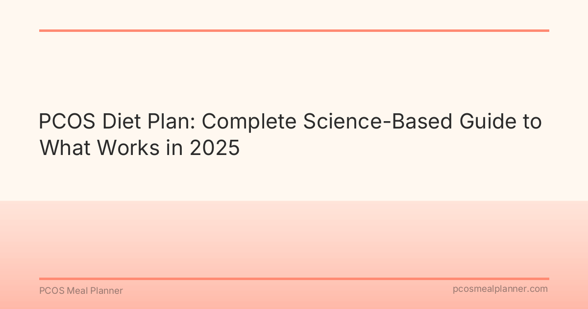 PCOS Diet Plan: Complete Science-Based Guide to What Works in 2025 - PCOS Meal Planner Guide