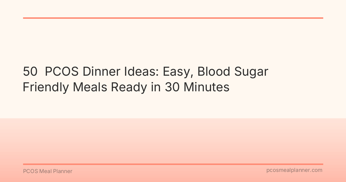 50  PCOS Dinner Ideas: Easy, Blood Sugar Friendly Meals Ready in 30 Minutes - PCOS Meal Planner Guide