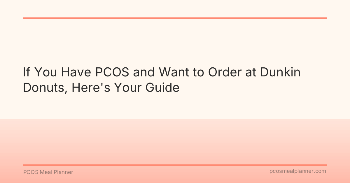 If You Have PCOS and Want to Order at Dunkin Donuts, Here's Your Guide - PCOS Meal Planner Guide
