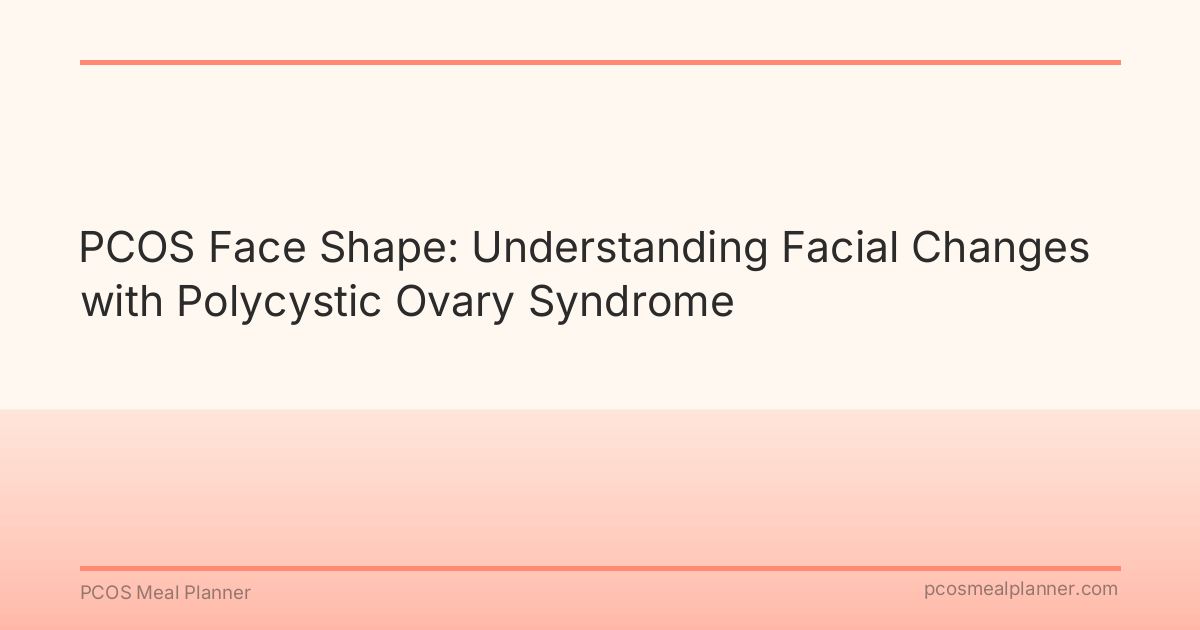 PCOS Face Shape: Understanding Facial Changes with Polycystic Ovary Syndrome - PCOS Meal Planner Guide