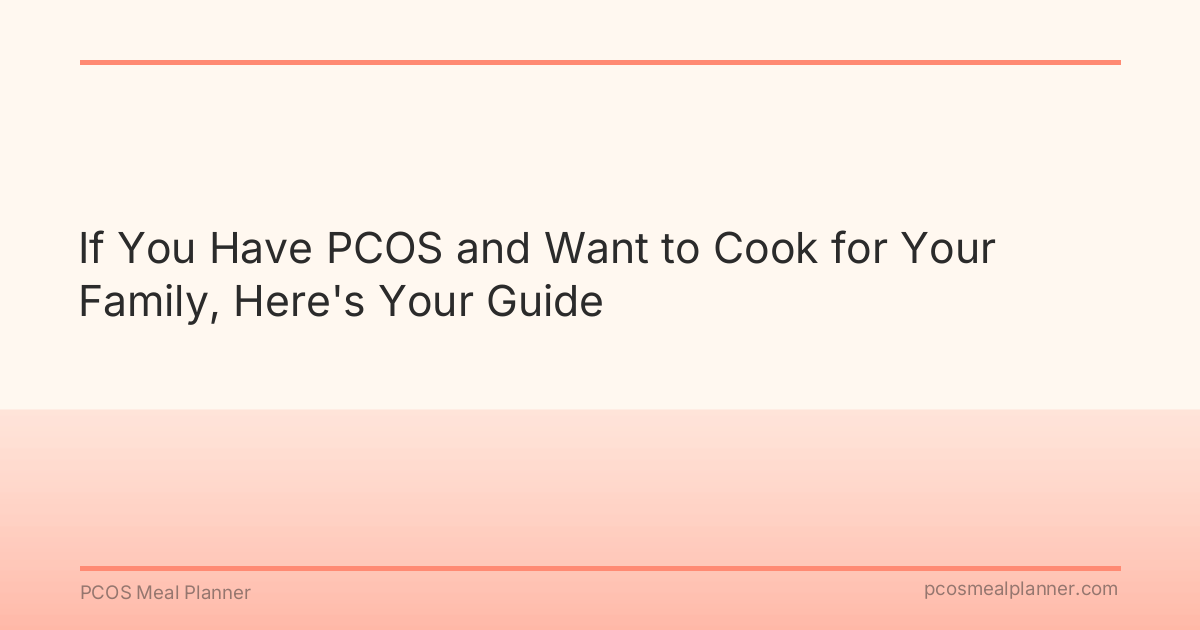 If You Have PCOS and Want to Cook for Your Family, Here's Your Guide - PCOS Meal Planner Guide