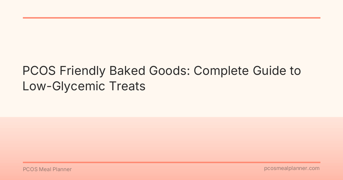 PCOS Friendly Baked Goods: Complete Guide to Low-Glycemic Treats - PCOS Meal Planner Guide