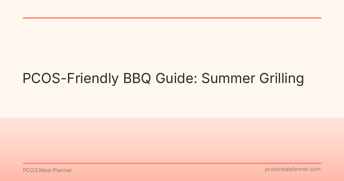 PCOS-Friendly BBQ Guide: Summer Grilling - PCOS Meal Planner Guide
