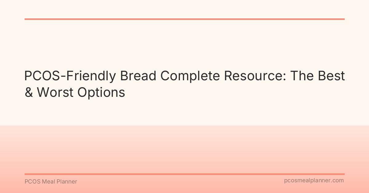 PCOS-Friendly Bread Complete Resource: The Best & Worst Options - PCOS Meal Planner Guide