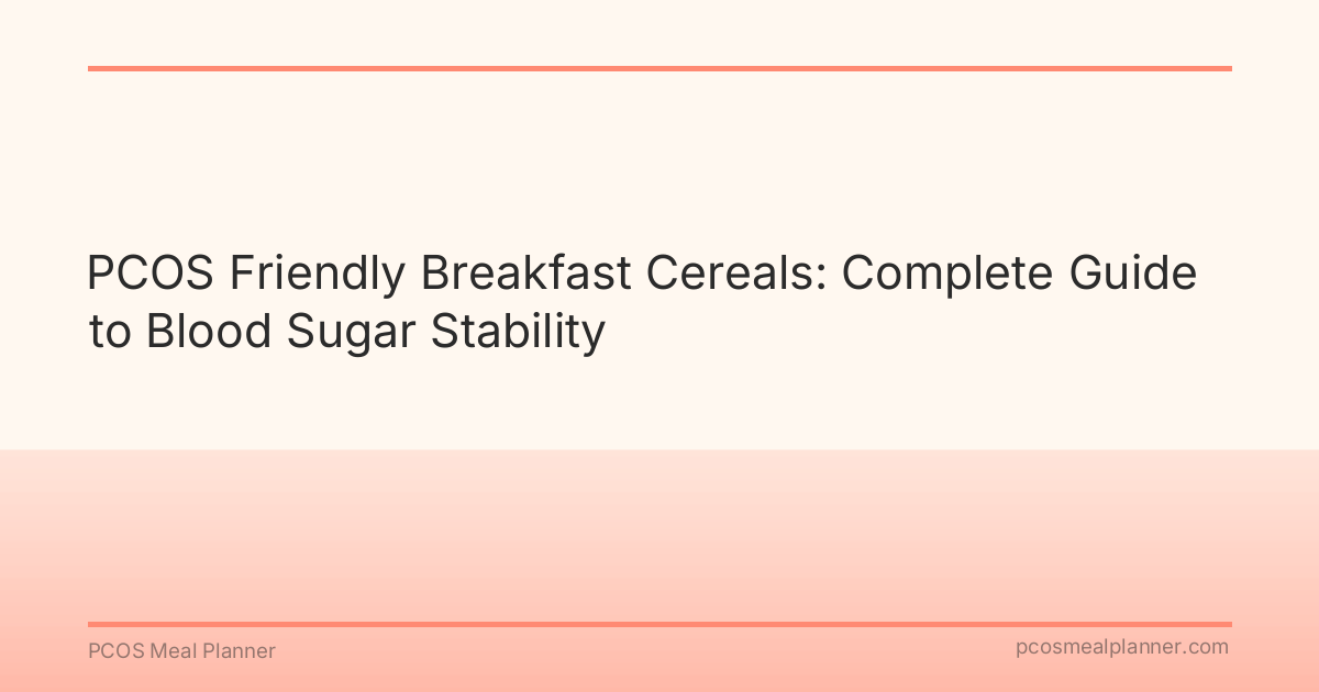 PCOS Friendly Breakfast Cereals: Complete Guide to Blood Sugar Stability - PCOS Meal Planner Guide