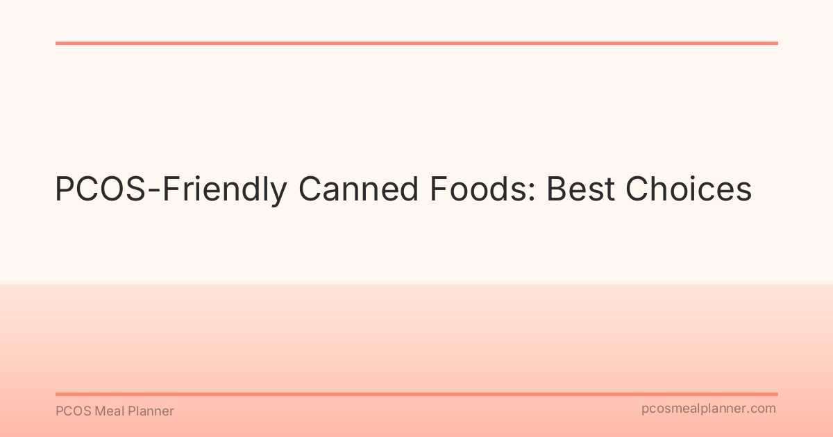 PCOS-Friendly Canned Foods: Best Choices - PCOS Meal Planner Guide