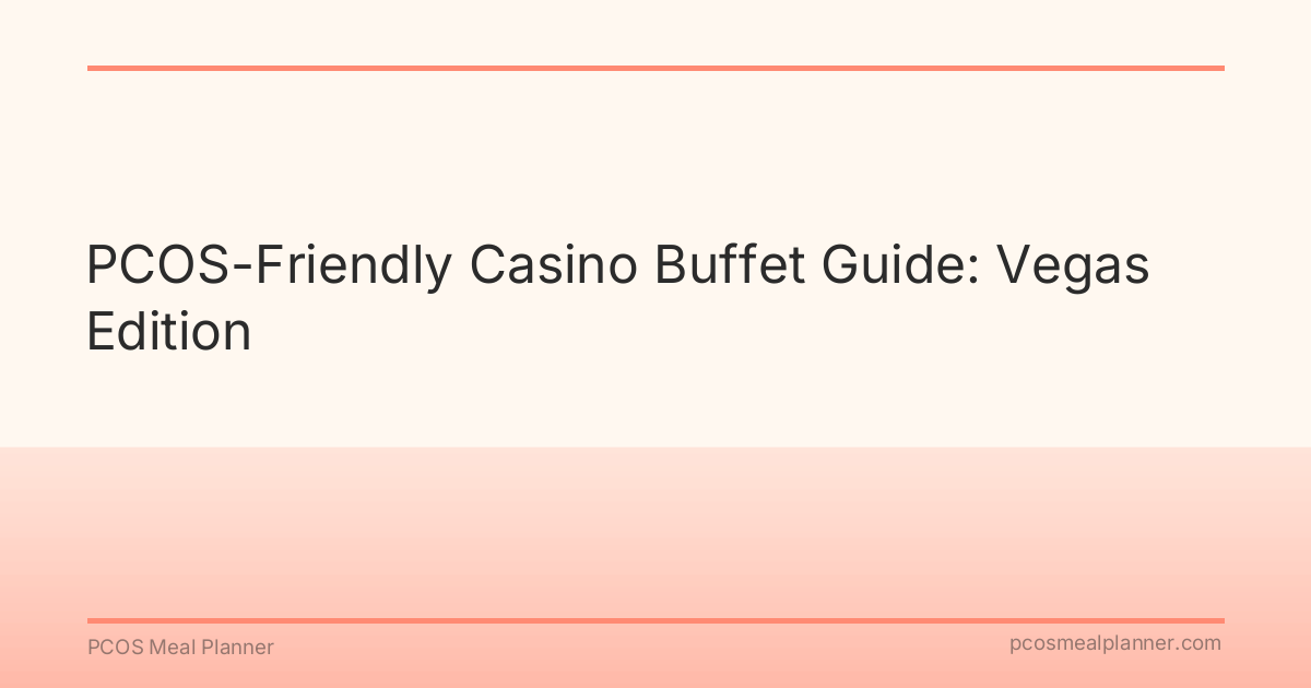 PCOS-Friendly Casino Buffet Guide: Vegas Edition - PCOS Meal Planner Guide