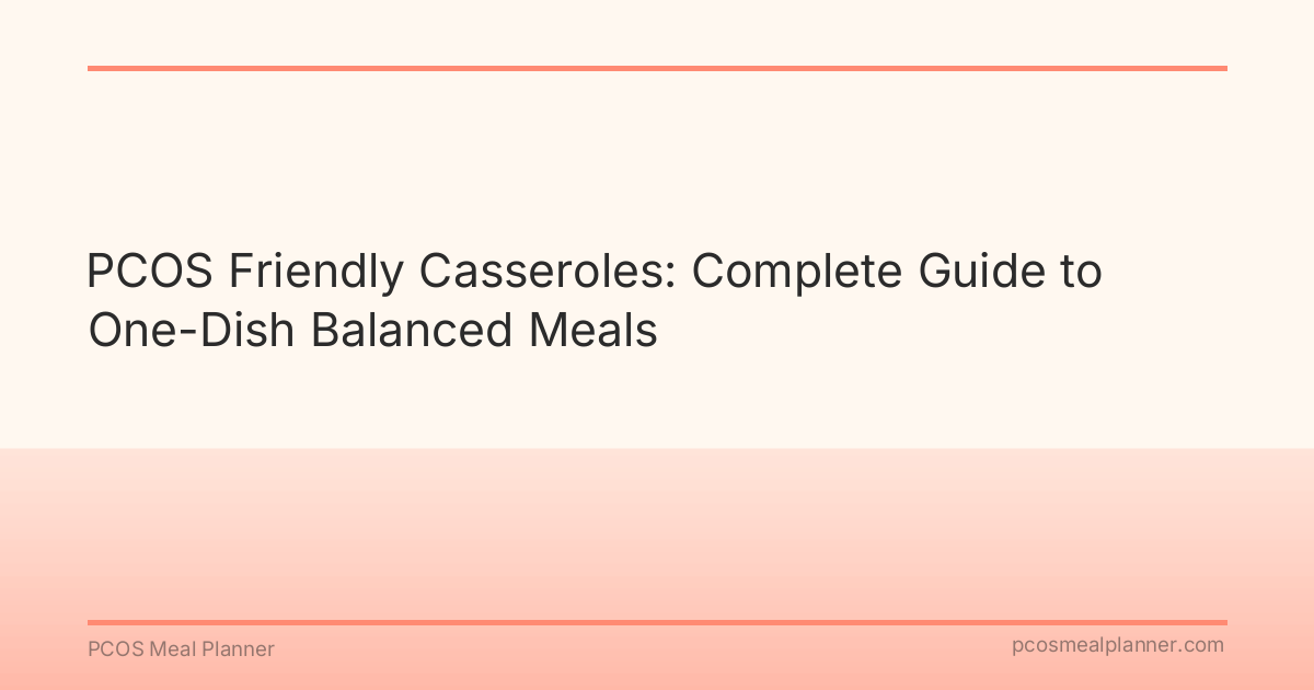 PCOS Friendly Casseroles: Complete Guide to One-Dish Balanced Meals - PCOS Meal Planner Guide
