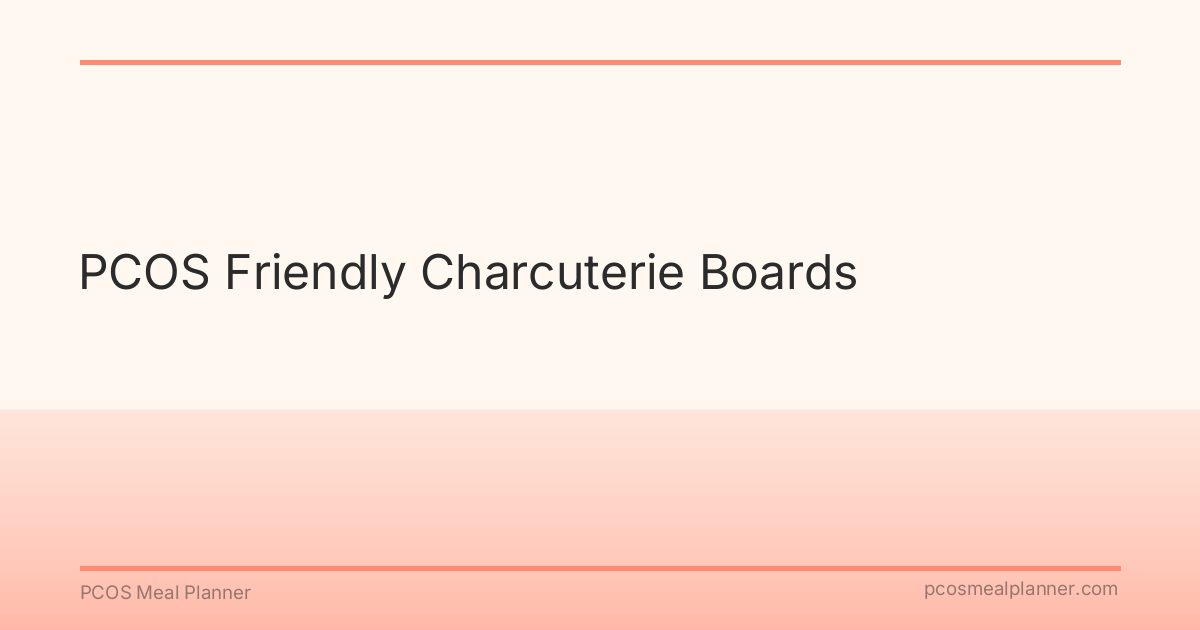 PCOS Friendly Charcuterie Boards - PCOS Meal Planner Guide