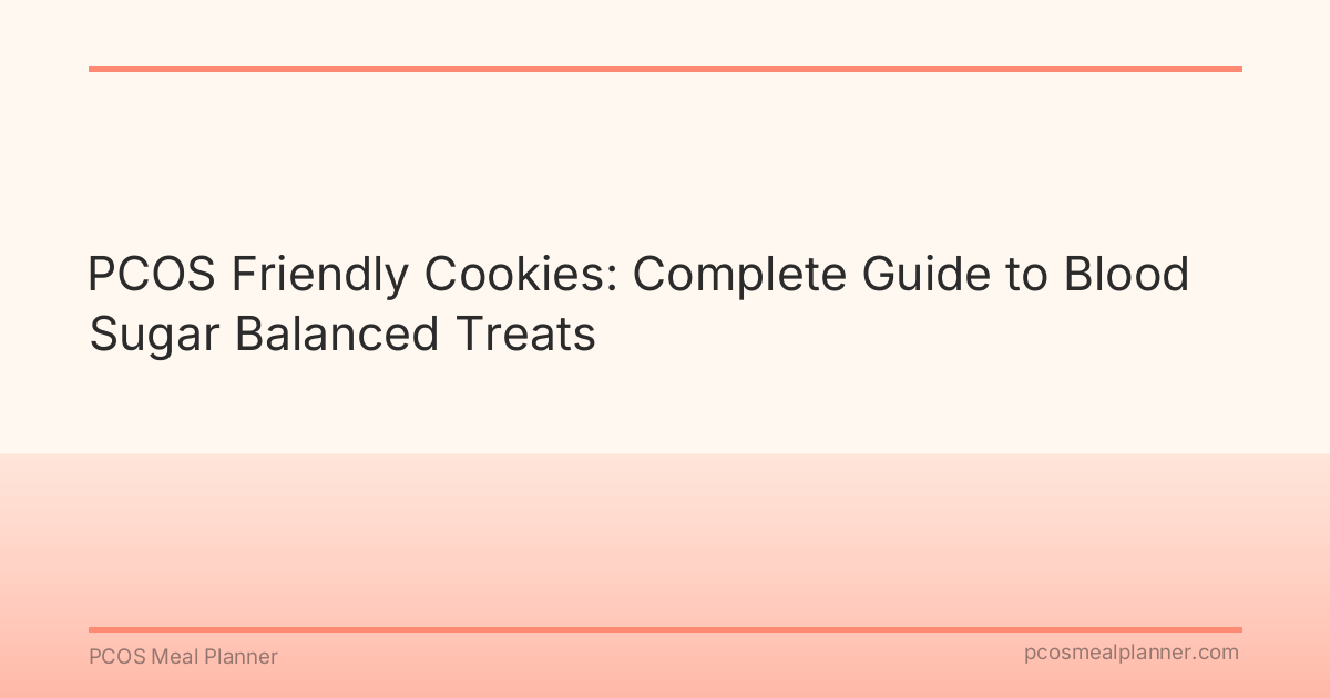 PCOS Friendly Cookies: Complete Guide to Blood Sugar Balanced Treats - PCOS Meal Planner Guide