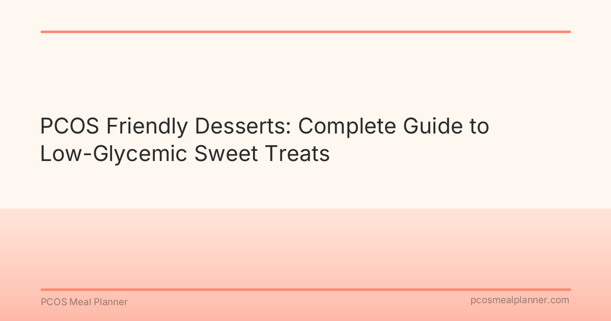 PCOS Friendly Desserts: Complete Guide to Low-Glycemic Sweet Treats - PCOS Meal Planner Guide