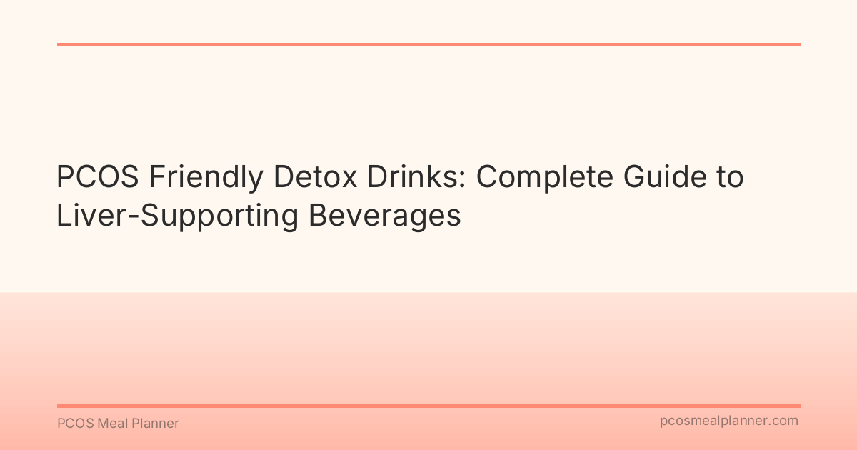 PCOS Friendly Detox Drinks: Complete Guide to Liver-Supporting Beverages - PCOS Meal Planner Guide