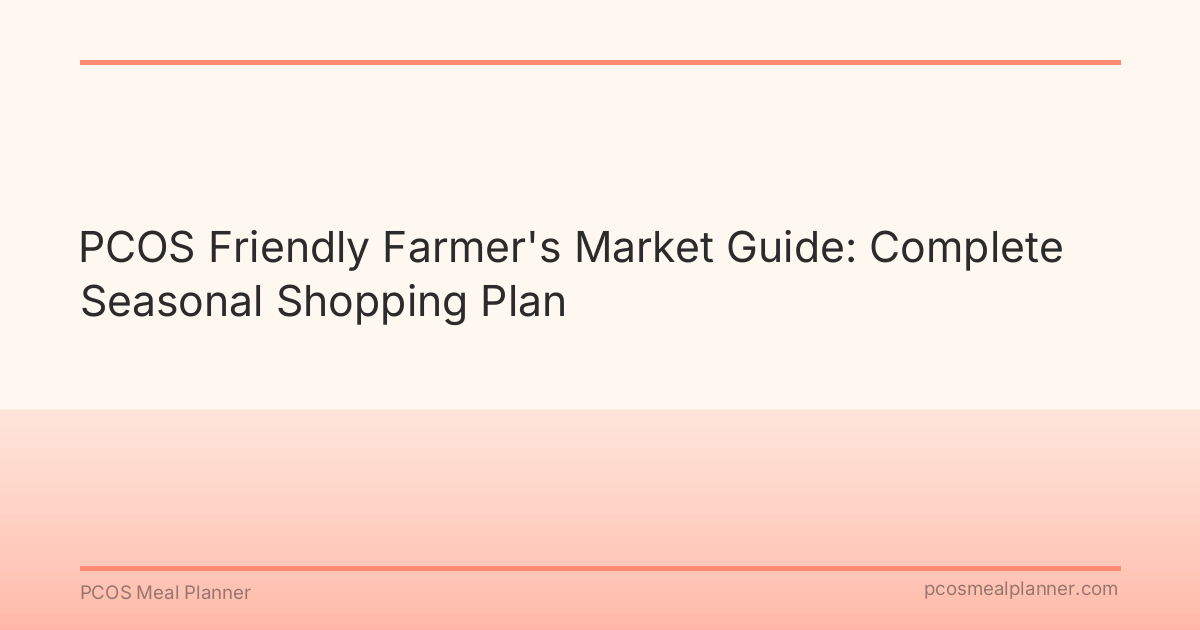 PCOS Friendly Farmer's Market Guide: Complete Seasonal Shopping Plan - PCOS Meal Planner Guide