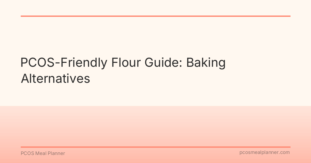 PCOS-Friendly Flour Guide: Baking Alternatives - PCOS Meal Planner Guide