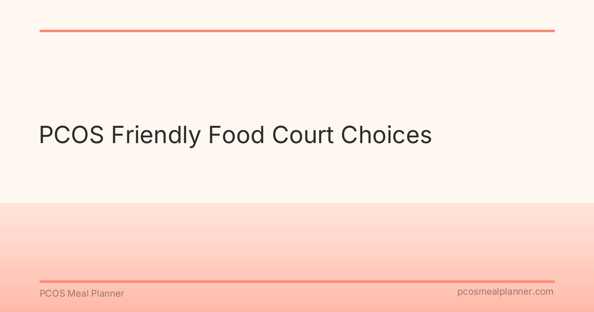 PCOS Friendly Food Court Choices - PCOS Meal Planner Guide