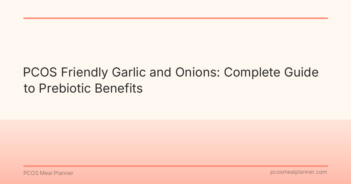 PCOS Friendly Garlic and Onions: Complete Guide to Prebiotic Benefits - PCOS Meal Planner Guide