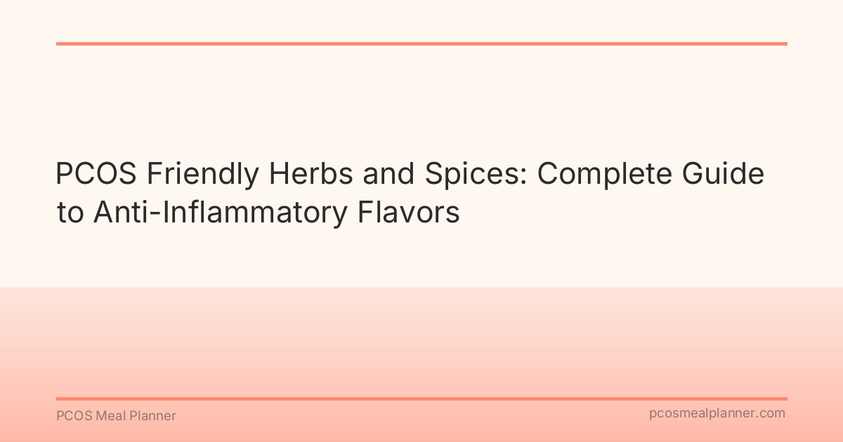 PCOS Friendly Herbs and Spices: Complete Guide to Anti-Inflammatory Flavors - PCOS Meal Planner Guide