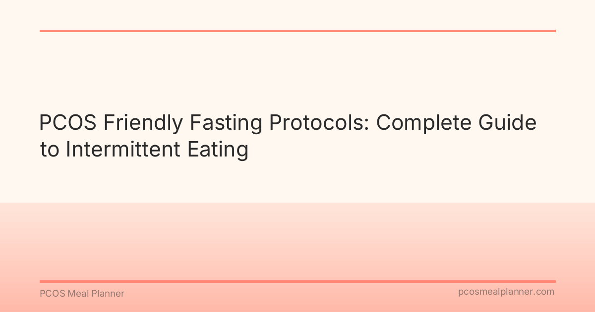 PCOS Friendly Fasting Protocols: Complete Guide to Intermittent Eating - PCOS Meal Planner Guide