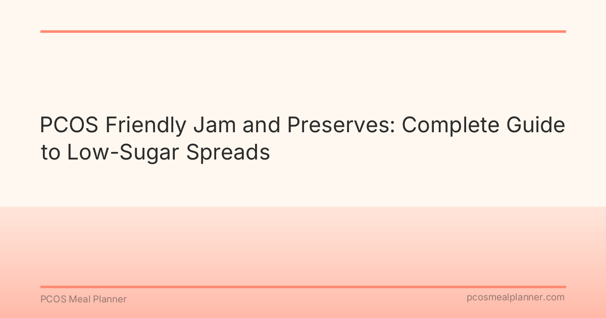 PCOS Friendly Jam and Preserves: Complete Guide to Low-Sugar Spreads - PCOS Meal Planner Guide