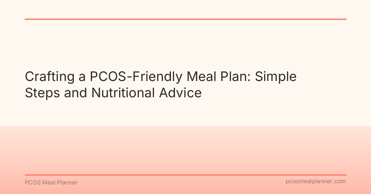 Crafting a PCOS-Friendly Meal Plan: Simple Steps and Nutritional Advice - PCOS Meal Planner Guide