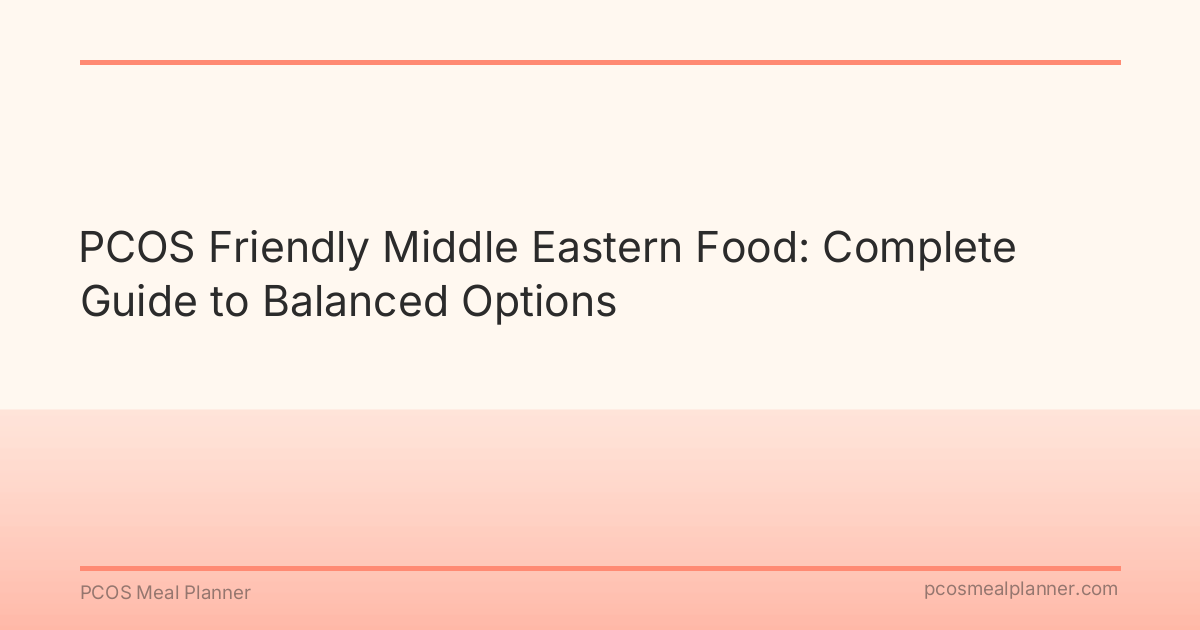 PCOS Friendly Middle Eastern Food: Complete Guide to Balanced Options - PCOS Meal Planner Guide