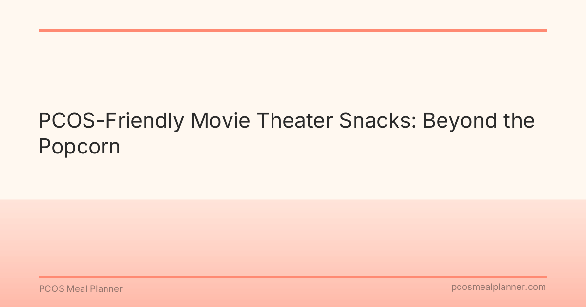 PCOS-Friendly Movie Theater Snacks: Beyond the Popcorn - PCOS Meal Planner Guide
