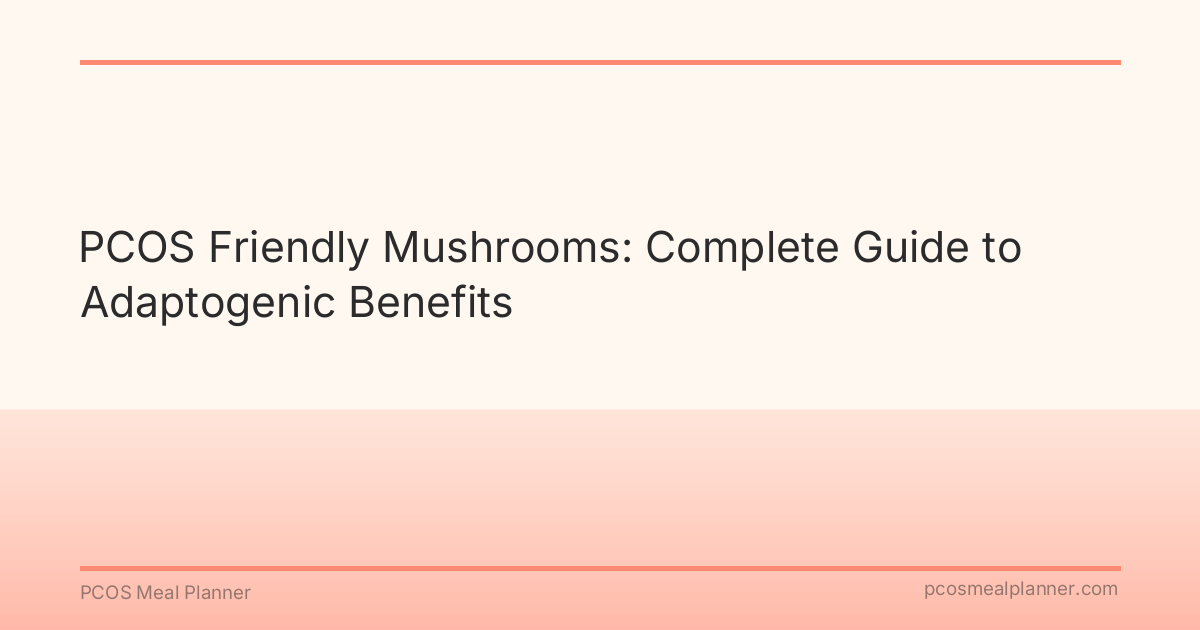 PCOS Friendly Mushrooms: Complete Guide to Adaptogenic Benefits - PCOS Meal Planner Guide