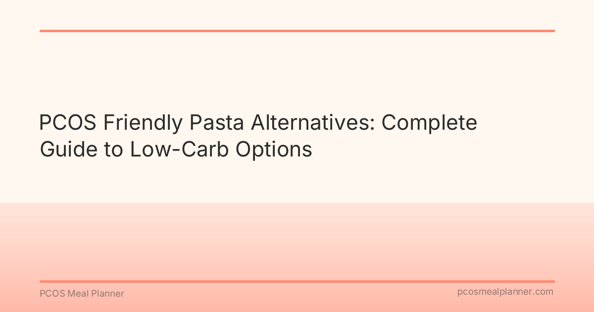PCOS Friendly Pasta Alternatives: Complete Guide to Low-Carb Options - PCOS Meal Planner Guide
