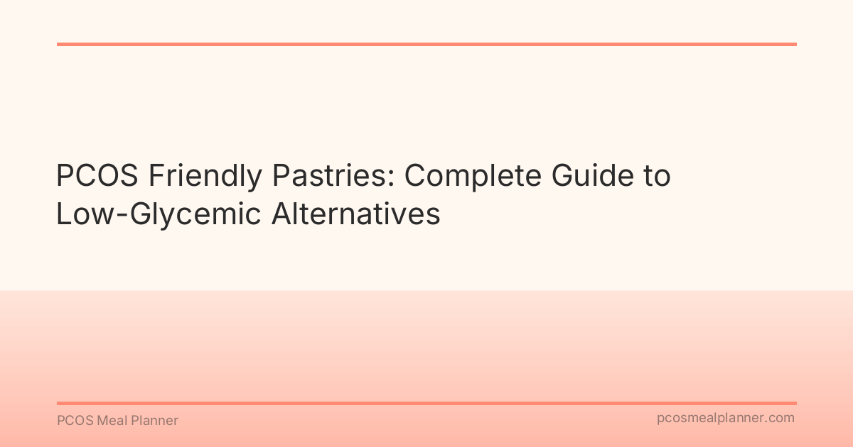 PCOS Friendly Pastries: Complete Guide to Low-Glycemic Alternatives - PCOS Meal Planner Guide