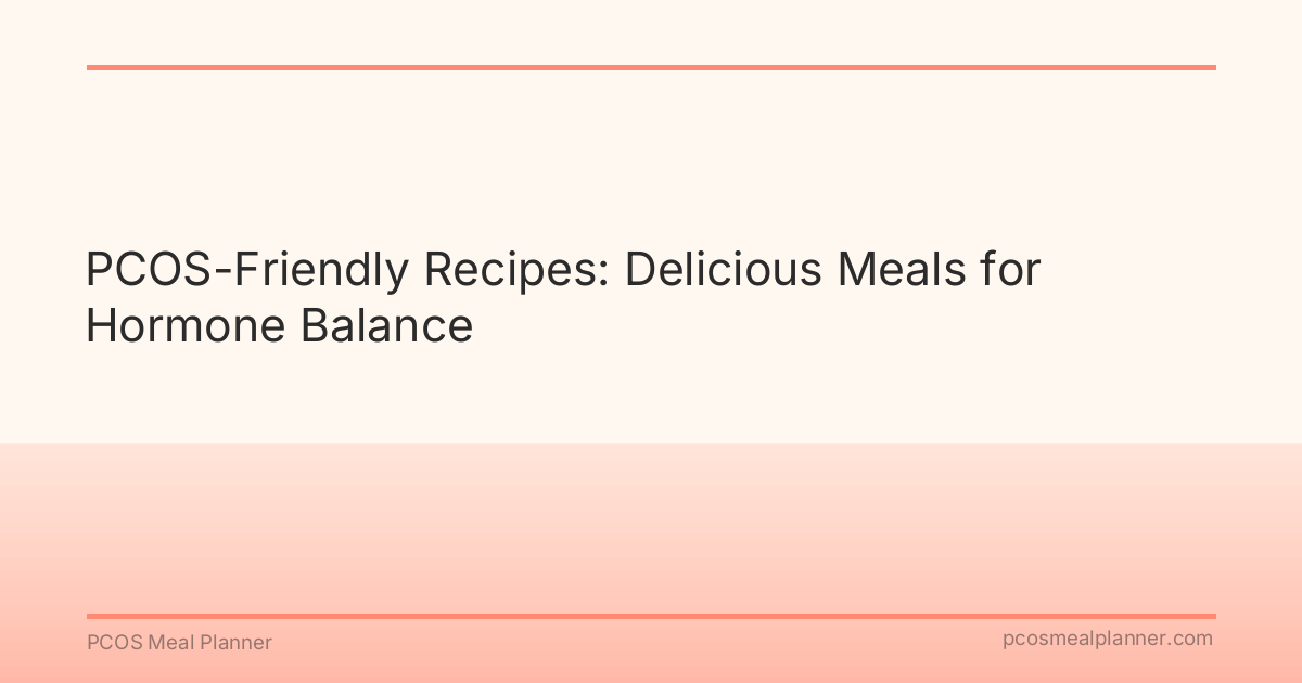 PCOS-Friendly Recipes: Delicious Meals for Hormone Balance - PCOS Meal Planner Guide