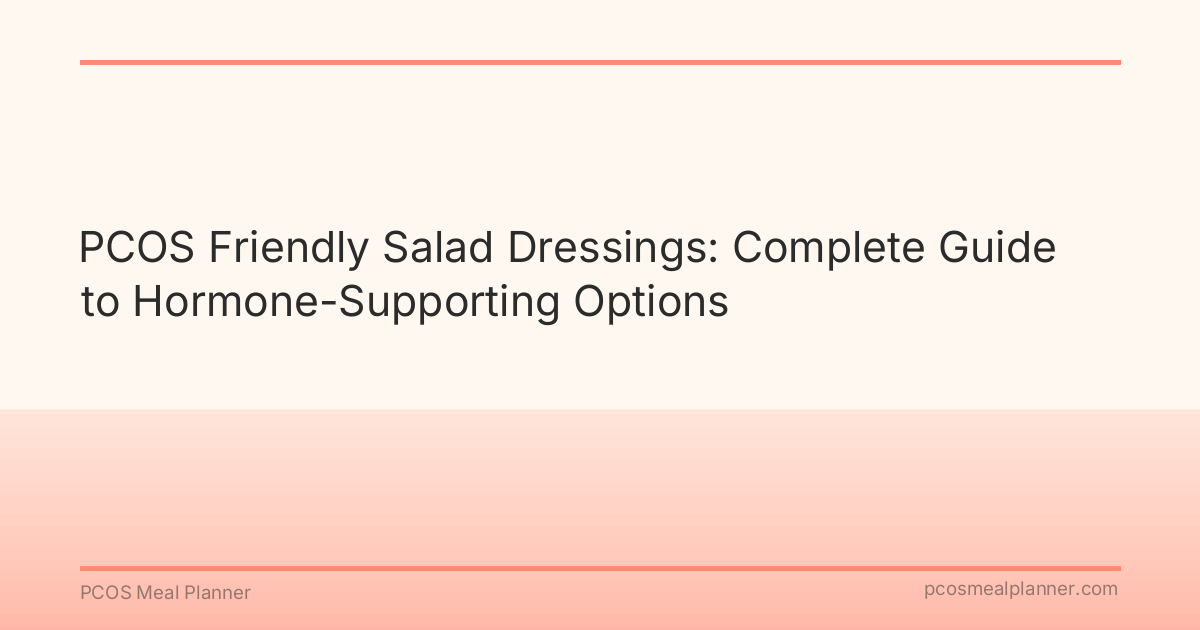 PCOS Friendly Salad Dressings: Complete Guide to Hormone-Supporting Options - PCOS Meal Planner Guide