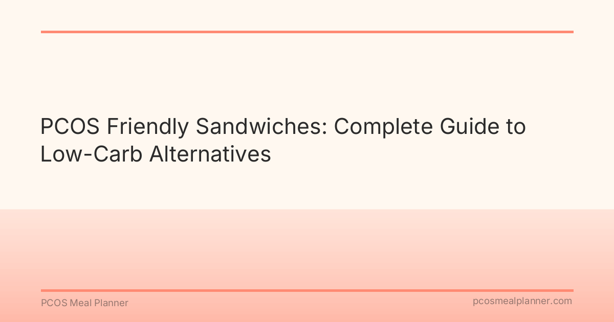 PCOS Friendly Sandwiches: Complete Guide to Low-Carb Alternatives - PCOS Meal Planner Guide