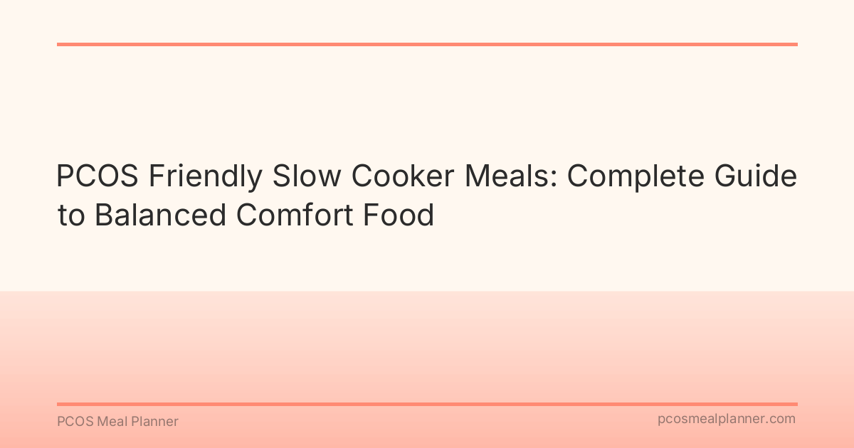 PCOS Friendly Slow Cooker Meals: Complete Guide to Balanced Comfort Food - PCOS Meal Planner Guide