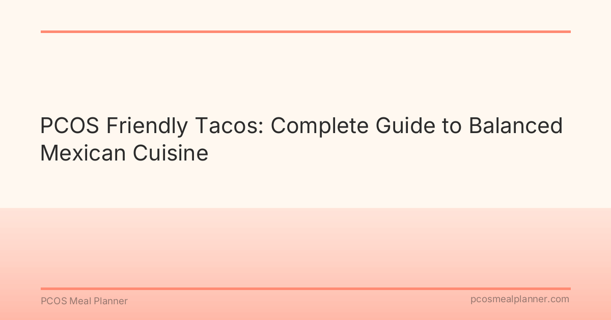PCOS Friendly Tacos: Complete Guide to Balanced Mexican Cuisine - PCOS Meal Planner Guide