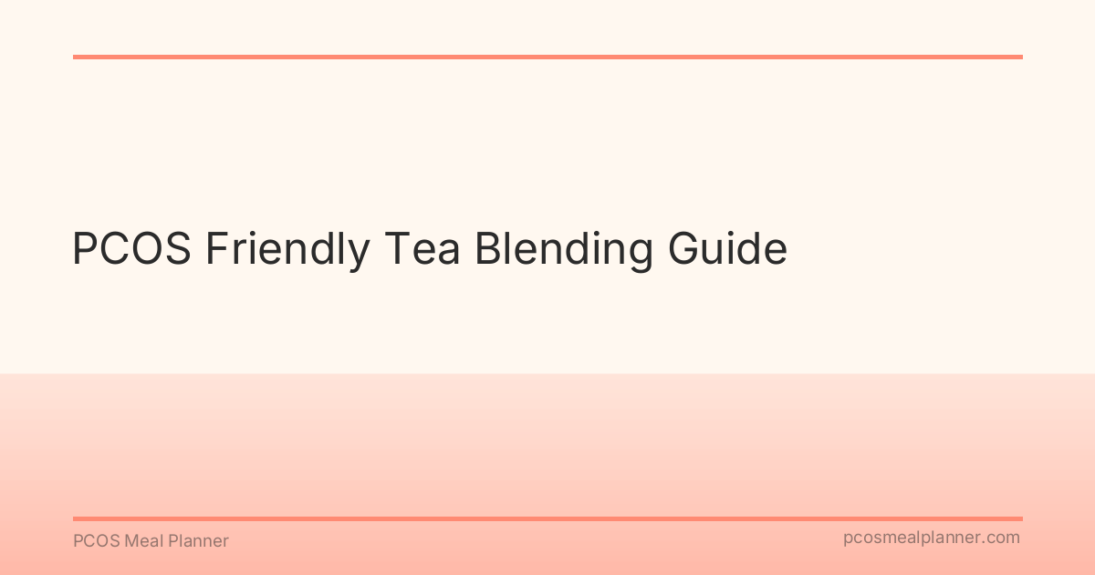 PCOS Friendly Tea Blending Guide - PCOS Meal Planner Guide