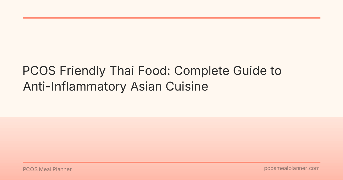 PCOS Friendly Thai Food: Complete Guide to Anti-Inflammatory Asian Cuisine - PCOS Meal Planner Guide