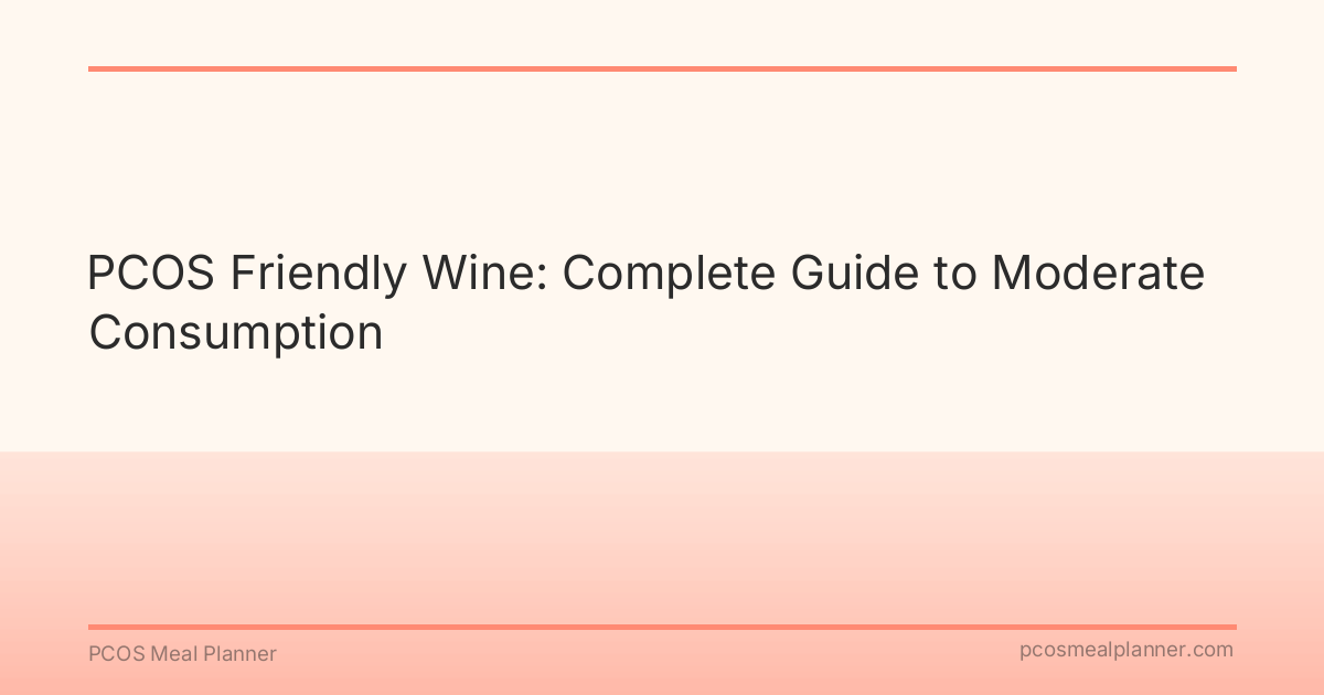 PCOS Friendly Wine: Complete Guide to Moderate Consumption - PCOS Meal Planner Guide