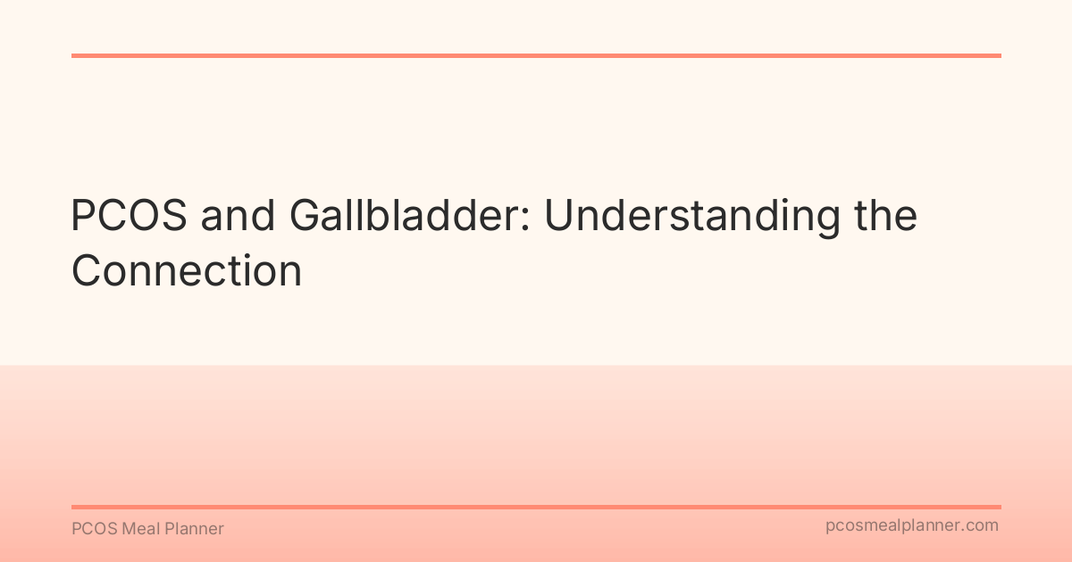 PCOS and Gallbladder: Understanding the Connection - PCOS Meal Planner Guide