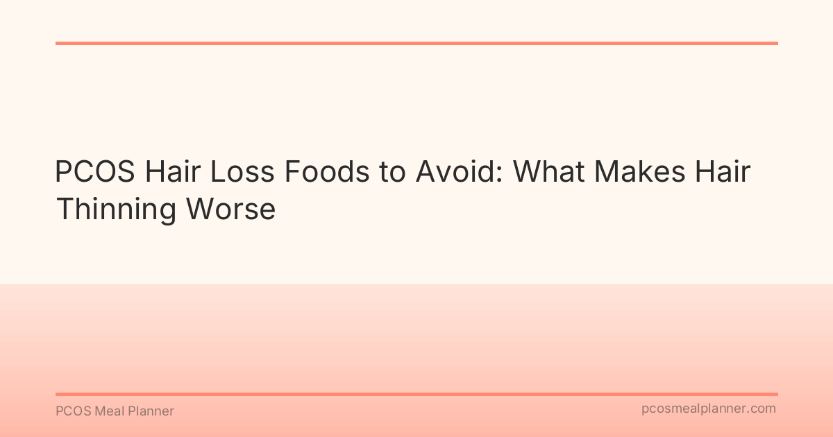 PCOS Hair Loss Foods to Avoid: What Makes Hair Thinning Worse - PCOS Meal Planner Guide